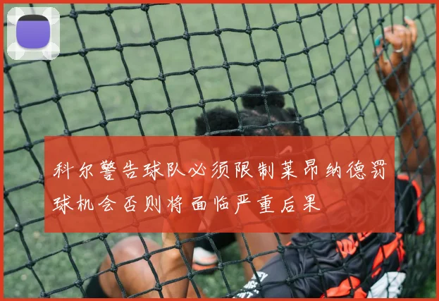 科尔警告球队必须限制莱昂纳德罚球机会否则将面临严重后果